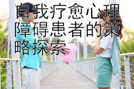 自我疗愈心理障碍患者的策略探索