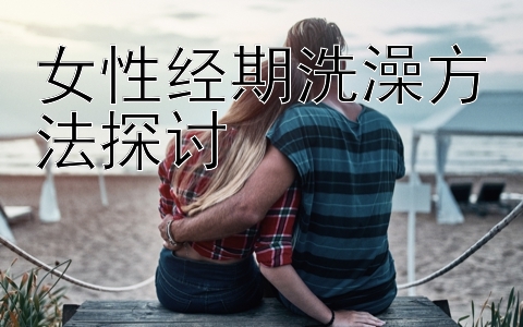 女性经期洗澡方法探讨