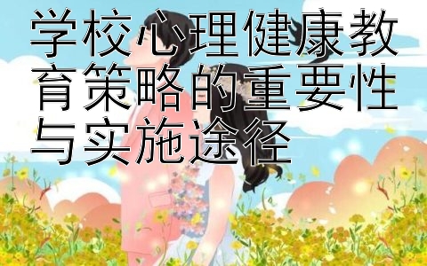 学校心理健康教育策略的重要性与实施途径